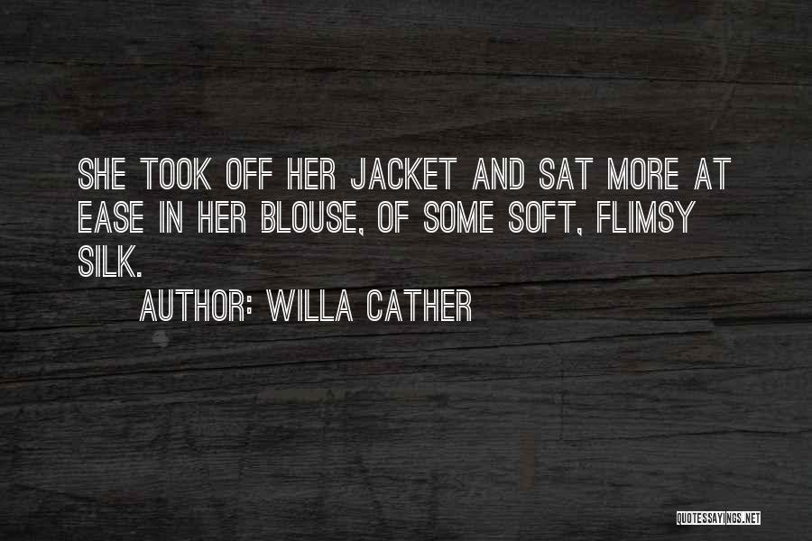 Willa Cather Quotes: She Took Off Her Jacket And Sat More At Ease In Her Blouse, Of Some Soft, Flimsy Silk.