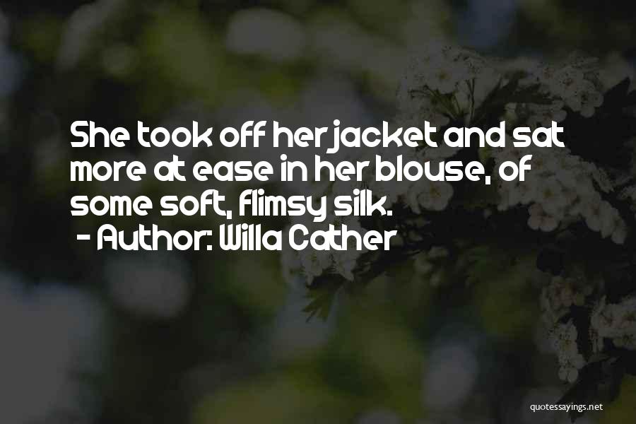 Willa Cather Quotes: She Took Off Her Jacket And Sat More At Ease In Her Blouse, Of Some Soft, Flimsy Silk.