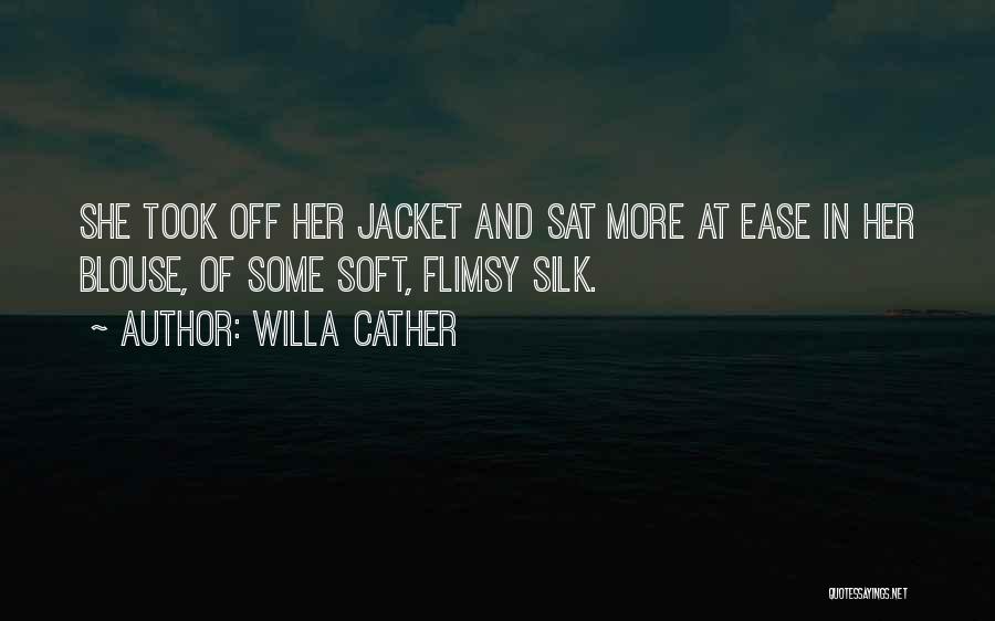 Willa Cather Quotes: She Took Off Her Jacket And Sat More At Ease In Her Blouse, Of Some Soft, Flimsy Silk.