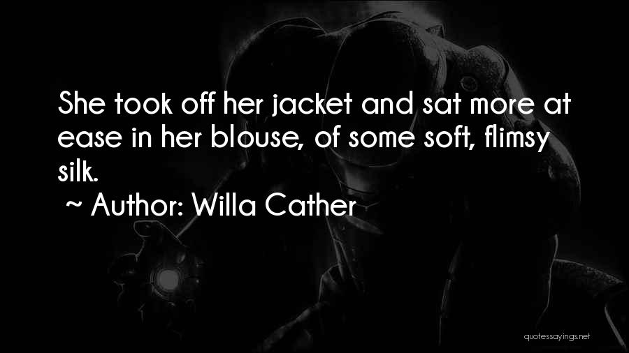 Willa Cather Quotes: She Took Off Her Jacket And Sat More At Ease In Her Blouse, Of Some Soft, Flimsy Silk.