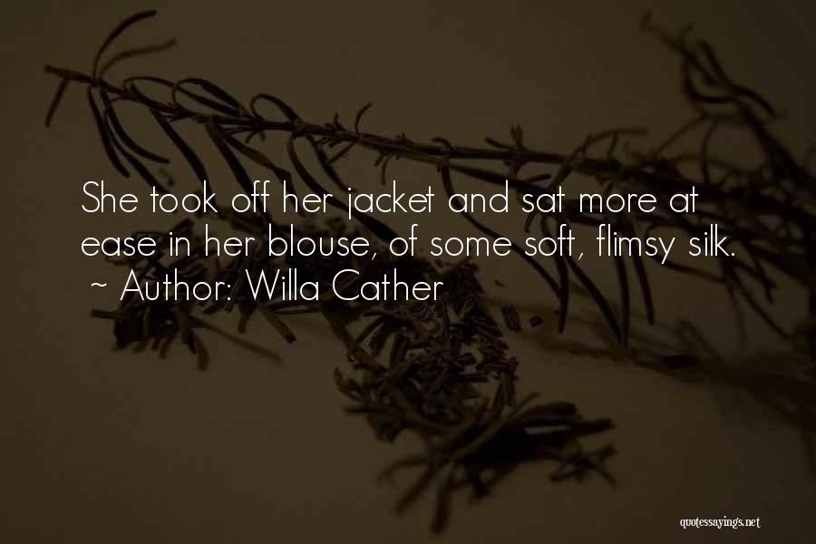 Willa Cather Quotes: She Took Off Her Jacket And Sat More At Ease In Her Blouse, Of Some Soft, Flimsy Silk.