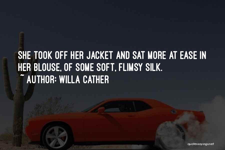 Willa Cather Quotes: She Took Off Her Jacket And Sat More At Ease In Her Blouse, Of Some Soft, Flimsy Silk.