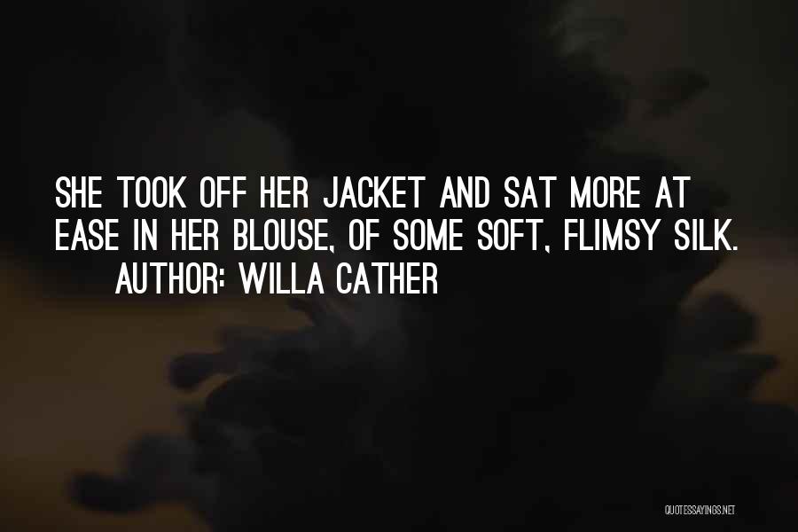 Willa Cather Quotes: She Took Off Her Jacket And Sat More At Ease In Her Blouse, Of Some Soft, Flimsy Silk.