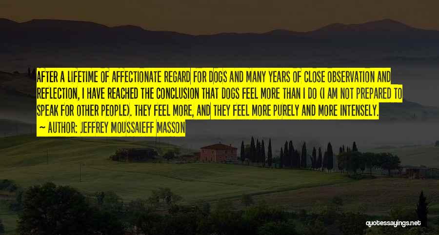 Jeffrey Moussaieff Masson Quotes: After A Lifetime Of Affectionate Regard For Dogs And Many Years Of Close Observation And Reflection, I Have Reached The