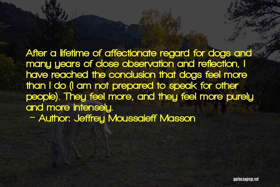 Jeffrey Moussaieff Masson Quotes: After A Lifetime Of Affectionate Regard For Dogs And Many Years Of Close Observation And Reflection, I Have Reached The