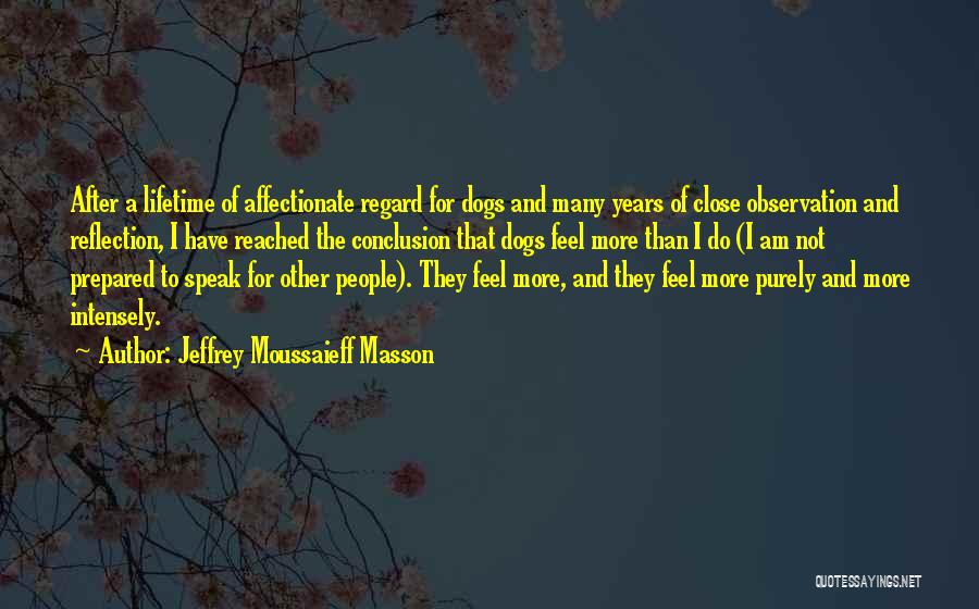 Jeffrey Moussaieff Masson Quotes: After A Lifetime Of Affectionate Regard For Dogs And Many Years Of Close Observation And Reflection, I Have Reached The