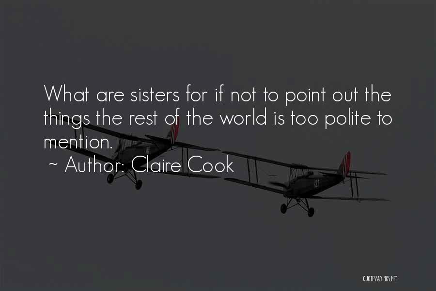 Claire Cook Quotes: What Are Sisters For If Not To Point Out The Things The Rest Of The World Is Too Polite To