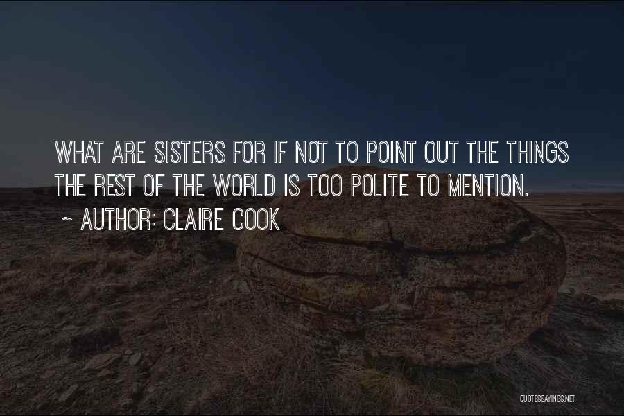 Claire Cook Quotes: What Are Sisters For If Not To Point Out The Things The Rest Of The World Is Too Polite To