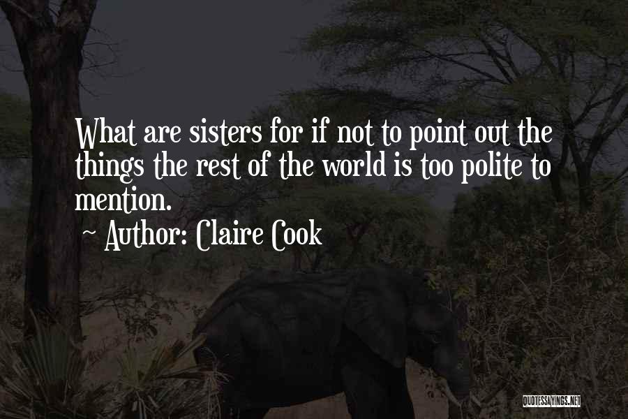 Claire Cook Quotes: What Are Sisters For If Not To Point Out The Things The Rest Of The World Is Too Polite To