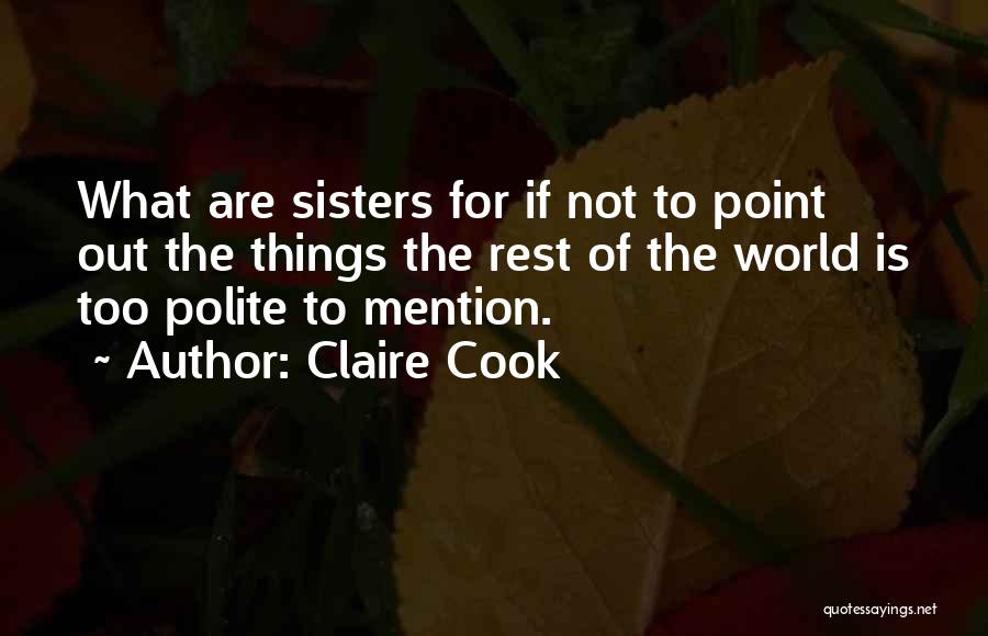 Claire Cook Quotes: What Are Sisters For If Not To Point Out The Things The Rest Of The World Is Too Polite To