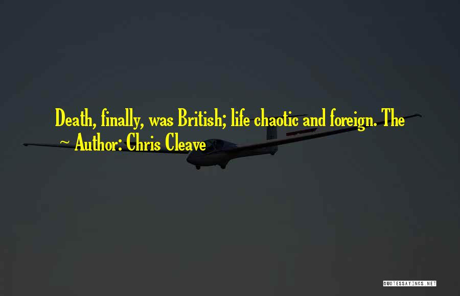 Chris Cleave Quotes: Death, Finally, Was British; Life Chaotic And Foreign. The