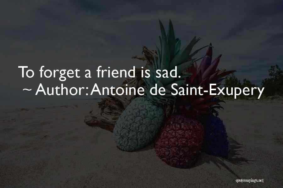 Antoine De Saint-Exupery Quotes: To Forget A Friend Is Sad.