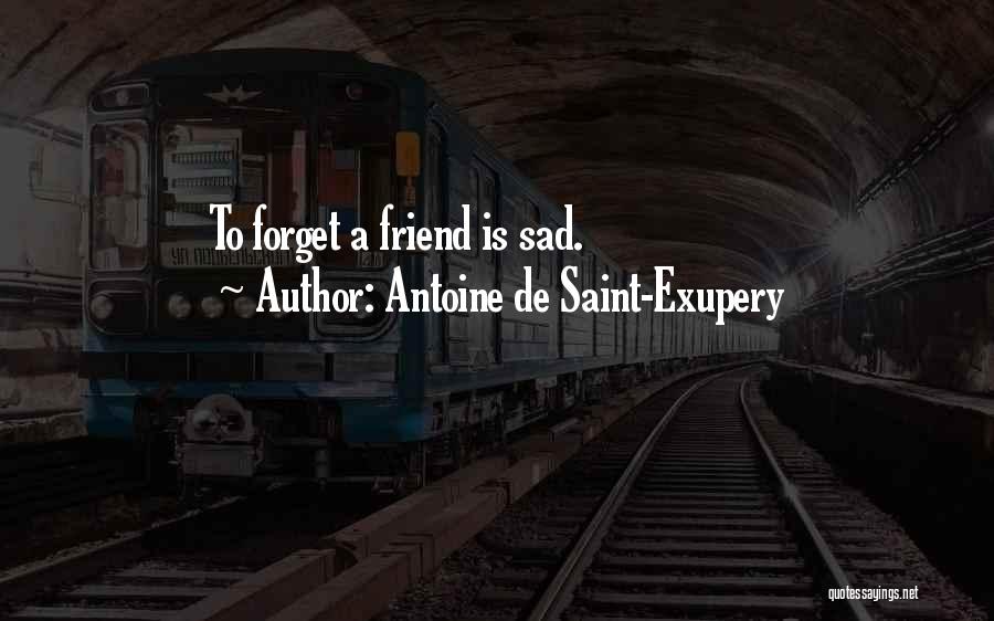 Antoine De Saint-Exupery Quotes: To Forget A Friend Is Sad.