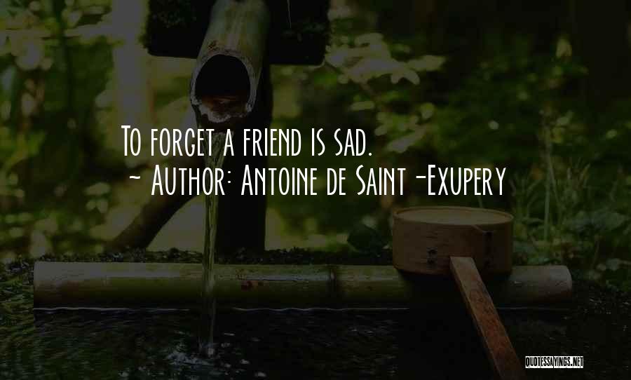Antoine De Saint-Exupery Quotes: To Forget A Friend Is Sad.
