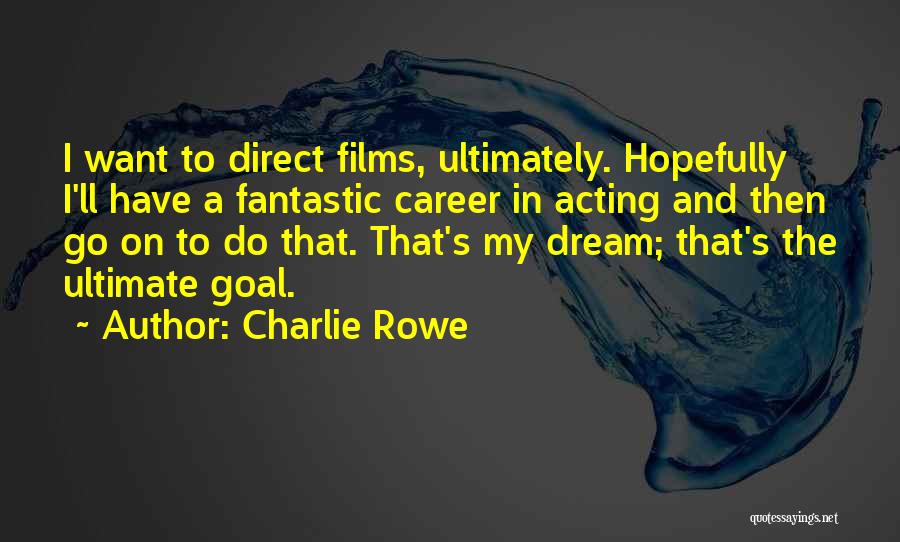 Charlie Rowe Quotes: I Want To Direct Films, Ultimately. Hopefully I'll Have A Fantastic Career In Acting And Then Go On To Do