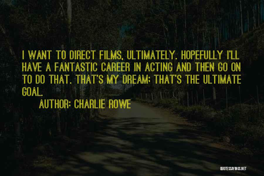 Charlie Rowe Quotes: I Want To Direct Films, Ultimately. Hopefully I'll Have A Fantastic Career In Acting And Then Go On To Do