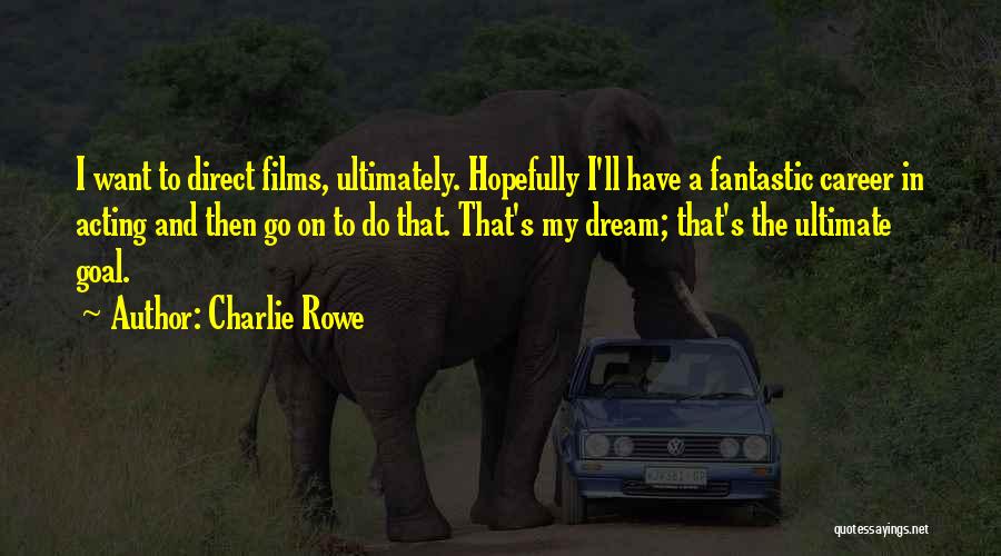 Charlie Rowe Quotes: I Want To Direct Films, Ultimately. Hopefully I'll Have A Fantastic Career In Acting And Then Go On To Do