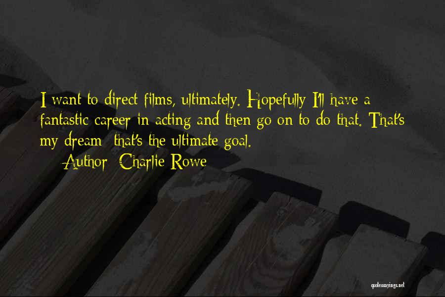 Charlie Rowe Quotes: I Want To Direct Films, Ultimately. Hopefully I'll Have A Fantastic Career In Acting And Then Go On To Do