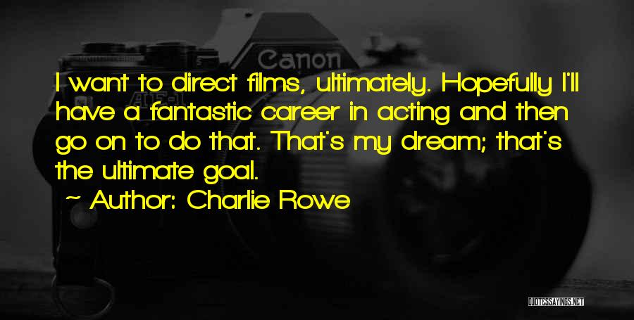 Charlie Rowe Quotes: I Want To Direct Films, Ultimately. Hopefully I'll Have A Fantastic Career In Acting And Then Go On To Do