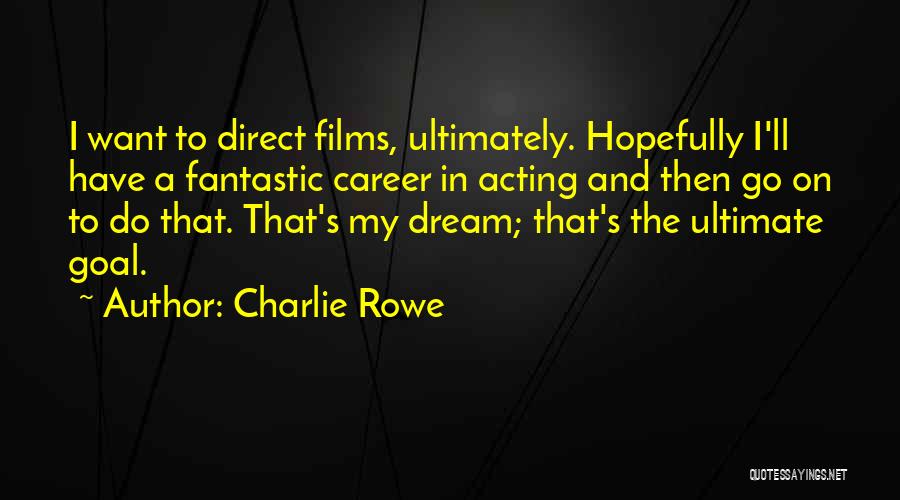 Charlie Rowe Quotes: I Want To Direct Films, Ultimately. Hopefully I'll Have A Fantastic Career In Acting And Then Go On To Do