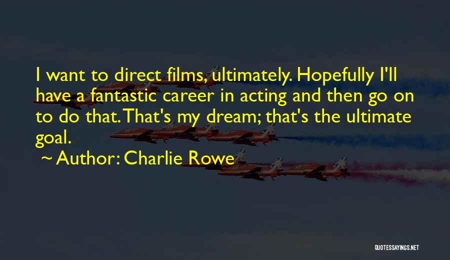Charlie Rowe Quotes: I Want To Direct Films, Ultimately. Hopefully I'll Have A Fantastic Career In Acting And Then Go On To Do