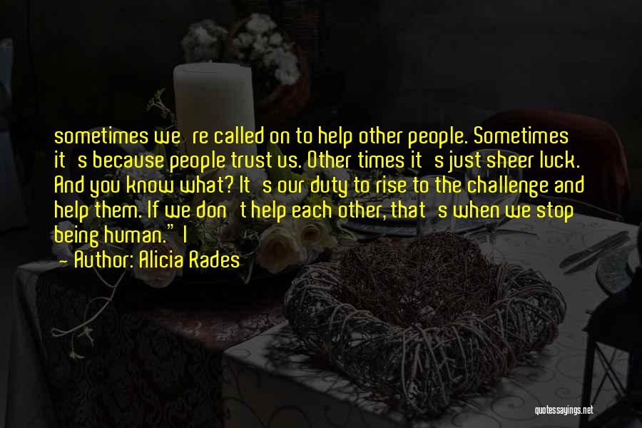 Alicia Rades Quotes: Sometimes We're Called On To Help Other People. Sometimes It's Because People Trust Us. Other Times It's Just Sheer Luck.