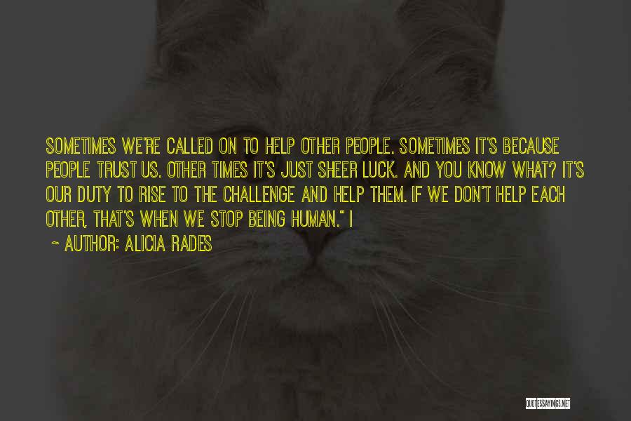 Alicia Rades Quotes: Sometimes We're Called On To Help Other People. Sometimes It's Because People Trust Us. Other Times It's Just Sheer Luck.