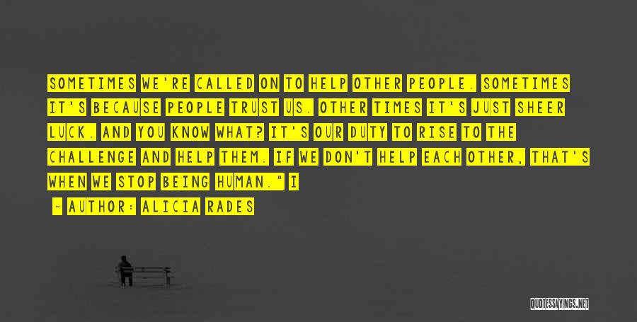 Alicia Rades Quotes: Sometimes We're Called On To Help Other People. Sometimes It's Because People Trust Us. Other Times It's Just Sheer Luck.