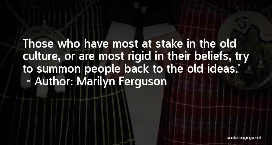 Marilyn Ferguson Quotes: Those Who Have Most At Stake In The Old Culture, Or Are Most Rigid In Their Beliefs, Try To Summon