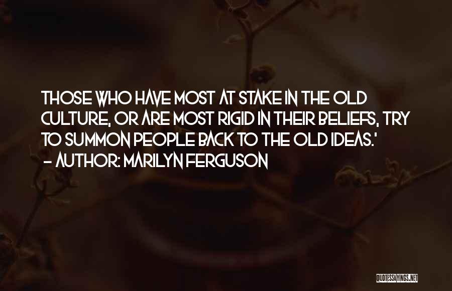 Marilyn Ferguson Quotes: Those Who Have Most At Stake In The Old Culture, Or Are Most Rigid In Their Beliefs, Try To Summon