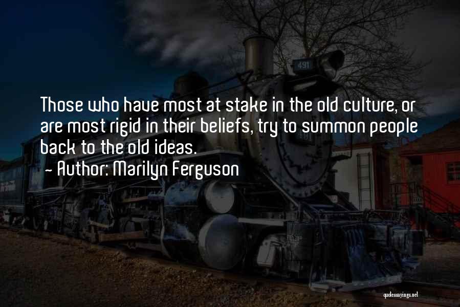 Marilyn Ferguson Quotes: Those Who Have Most At Stake In The Old Culture, Or Are Most Rigid In Their Beliefs, Try To Summon