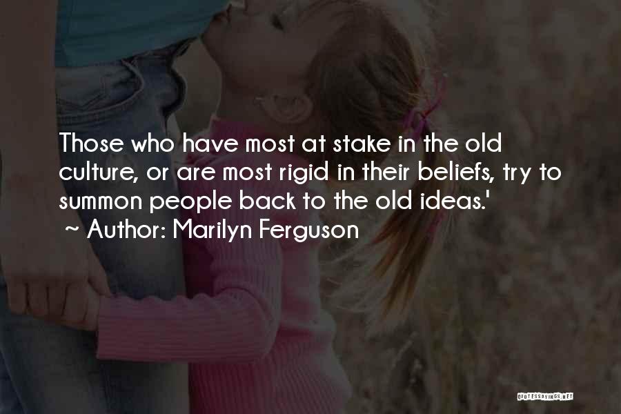 Marilyn Ferguson Quotes: Those Who Have Most At Stake In The Old Culture, Or Are Most Rigid In Their Beliefs, Try To Summon