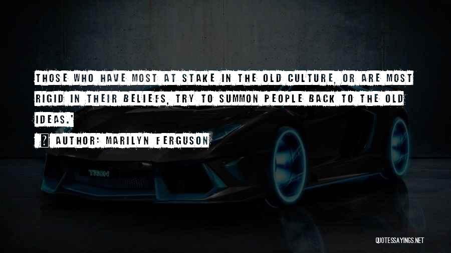 Marilyn Ferguson Quotes: Those Who Have Most At Stake In The Old Culture, Or Are Most Rigid In Their Beliefs, Try To Summon