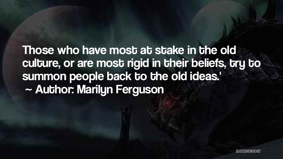 Marilyn Ferguson Quotes: Those Who Have Most At Stake In The Old Culture, Or Are Most Rigid In Their Beliefs, Try To Summon