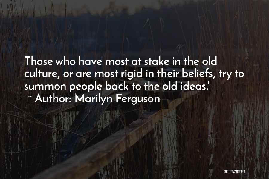 Marilyn Ferguson Quotes: Those Who Have Most At Stake In The Old Culture, Or Are Most Rigid In Their Beliefs, Try To Summon