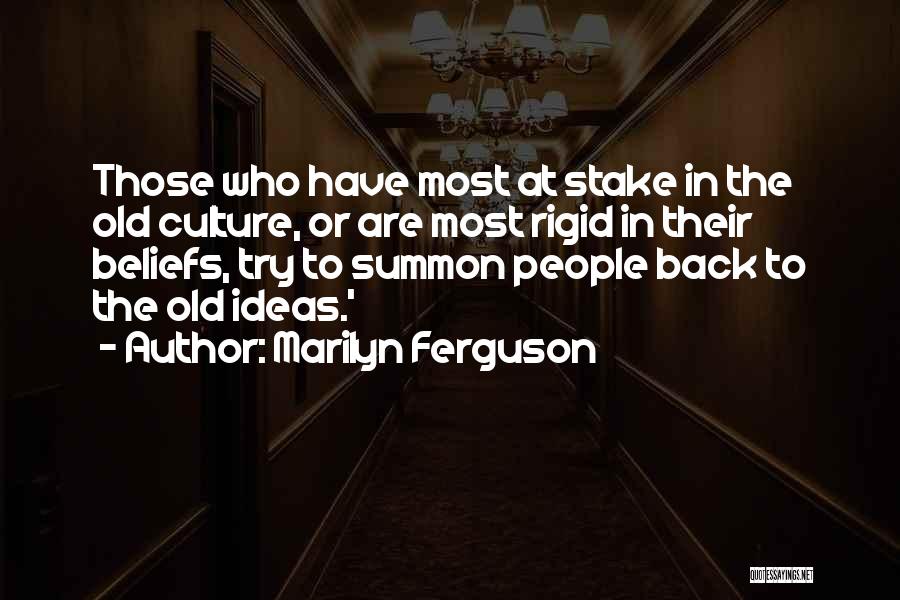 Marilyn Ferguson Quotes: Those Who Have Most At Stake In The Old Culture, Or Are Most Rigid In Their Beliefs, Try To Summon