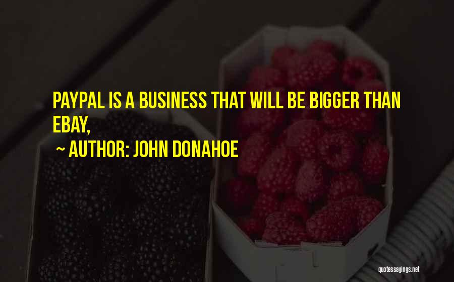 John Donahoe Quotes: Paypal Is A Business That Will Be Bigger Than Ebay,