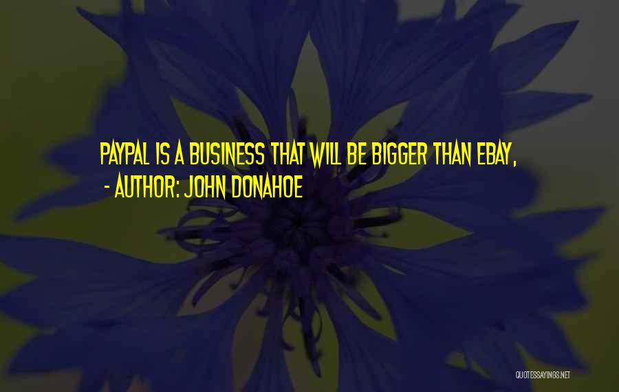 John Donahoe Quotes: Paypal Is A Business That Will Be Bigger Than Ebay,