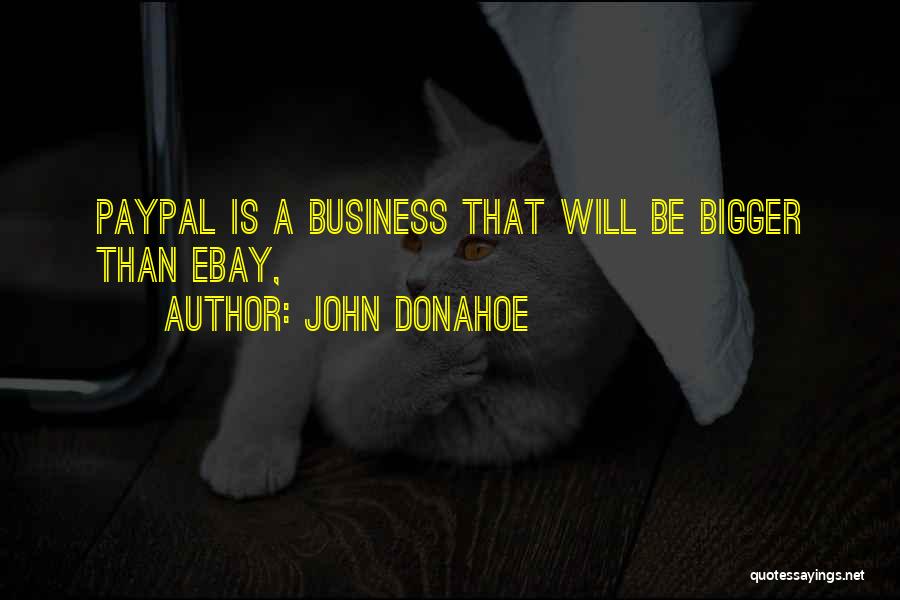 John Donahoe Quotes: Paypal Is A Business That Will Be Bigger Than Ebay,