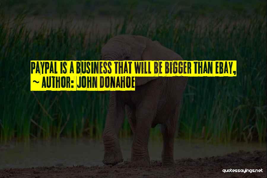 John Donahoe Quotes: Paypal Is A Business That Will Be Bigger Than Ebay,