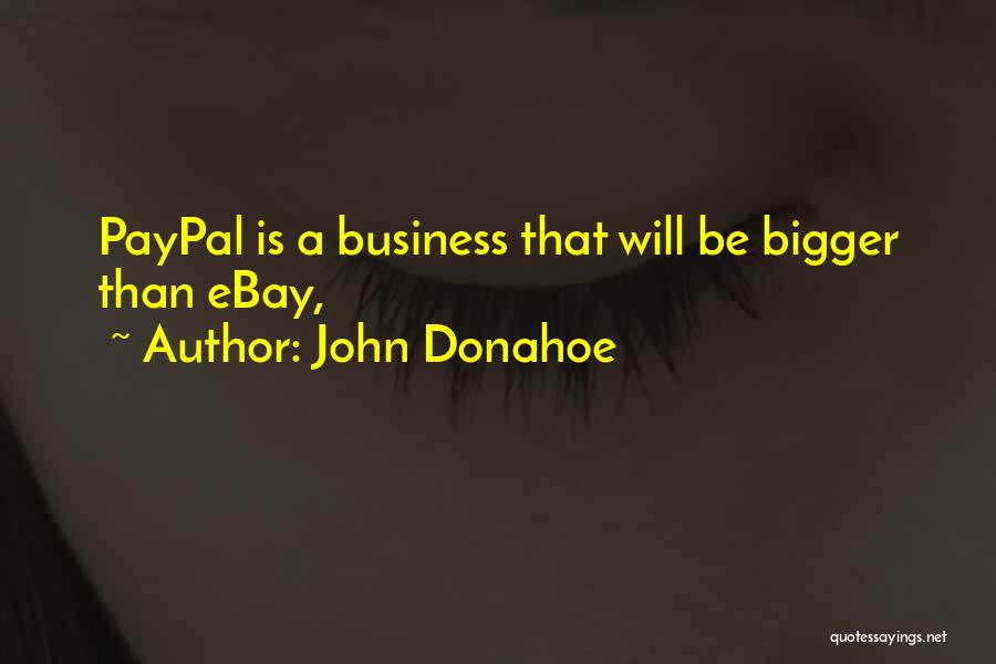 John Donahoe Quotes: Paypal Is A Business That Will Be Bigger Than Ebay,