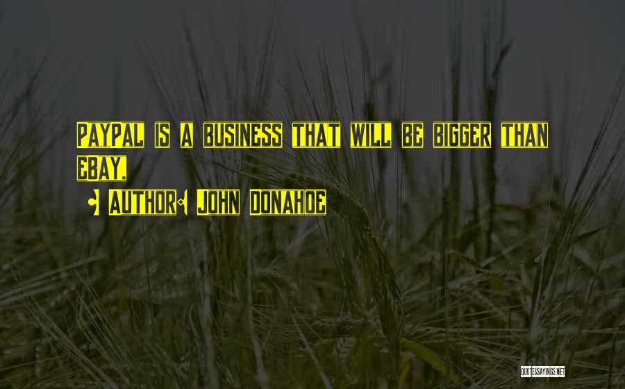 John Donahoe Quotes: Paypal Is A Business That Will Be Bigger Than Ebay,
