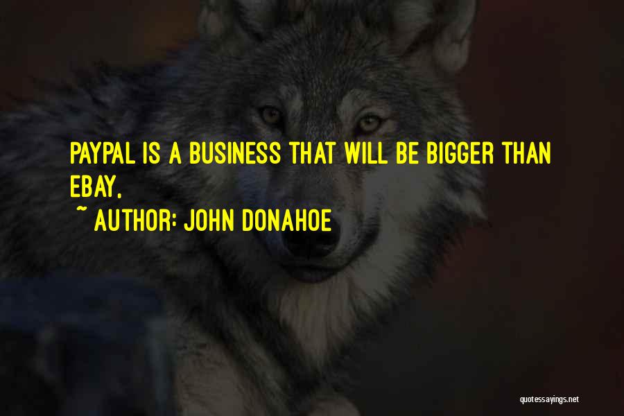 John Donahoe Quotes: Paypal Is A Business That Will Be Bigger Than Ebay,