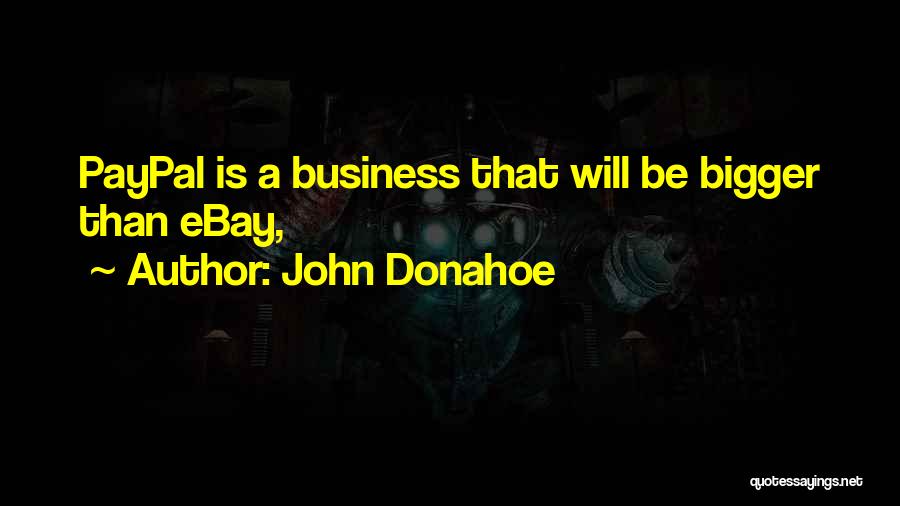John Donahoe Quotes: Paypal Is A Business That Will Be Bigger Than Ebay,