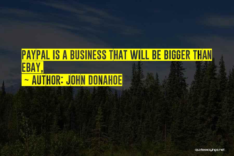 John Donahoe Quotes: Paypal Is A Business That Will Be Bigger Than Ebay,