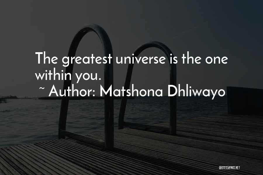 Matshona Dhliwayo Quotes: The Greatest Universe Is The One Within You.