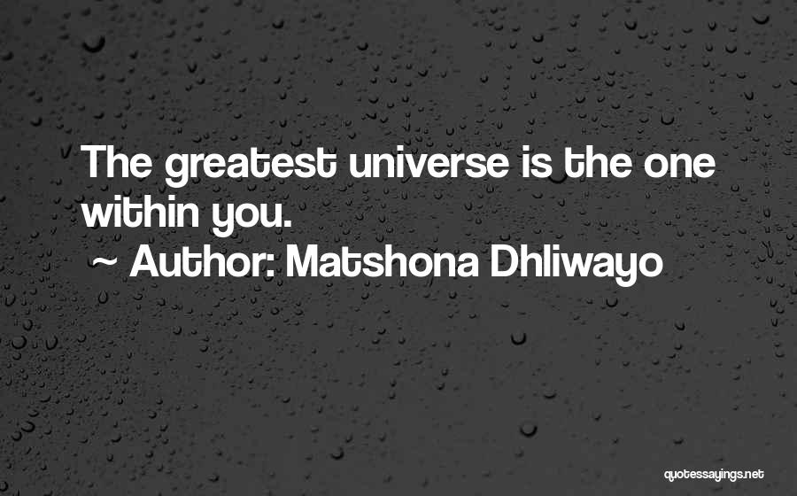 Matshona Dhliwayo Quotes: The Greatest Universe Is The One Within You.