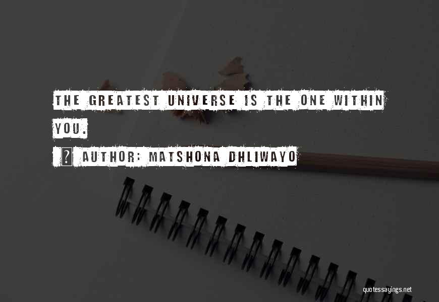 Matshona Dhliwayo Quotes: The Greatest Universe Is The One Within You.