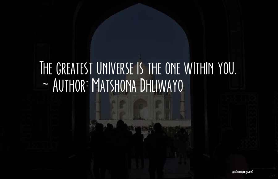 Matshona Dhliwayo Quotes: The Greatest Universe Is The One Within You.