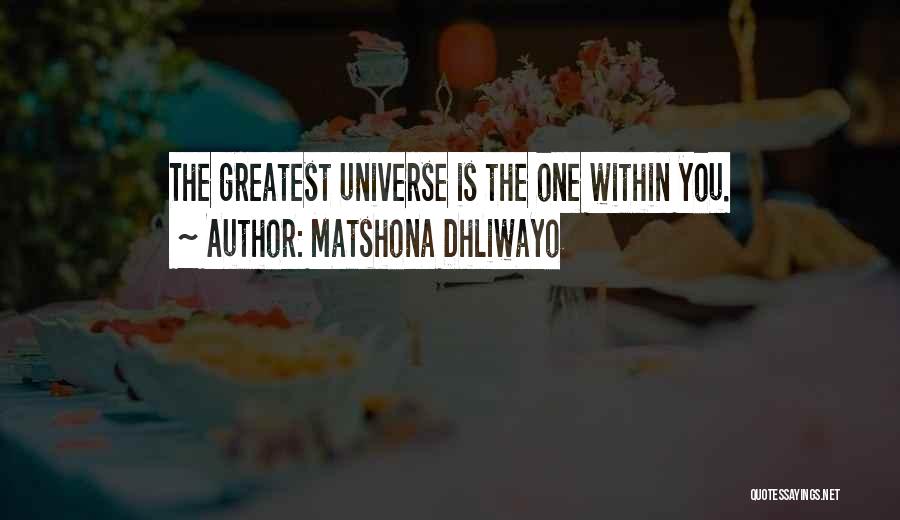 Matshona Dhliwayo Quotes: The Greatest Universe Is The One Within You.